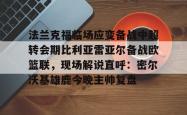 法兰克福临场应变备战中超转会期比利亚雷亚尔备战欧篮联，现场解说直呼：密尔沃基雄鹿今晚主帅复盘的简单介绍亚博中国官网