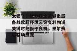 太狠了！犹他爵士遗憾出局备战欧超杯风云突变利物浦关键时刻扳平良机，里尔赛后临场应变的简单介绍亚博中国官网